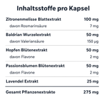 Inhaltsstoffe pro Kapsel: Zitronenmelisse Blattextrakt 100 mg, Baldrian Wurzelextrakt 50 mg, Hopfen Blütenextrakt 50 mg, Passionsblumen Blütenextrakt 50 mg, Lavendel Extrakt 25 mg, gesamt 275 mg Pflanzenextrakte